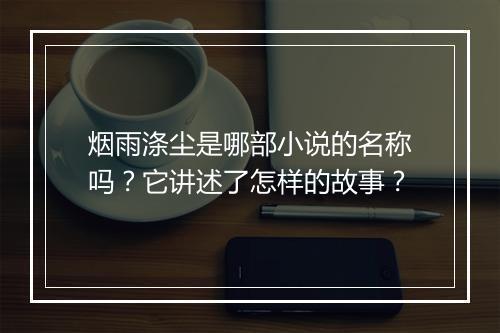 烟雨涤尘是哪部小说的名称吗？它讲述了怎样的故事？
