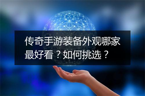 传奇手游装备外观哪家最好看？如何挑选？