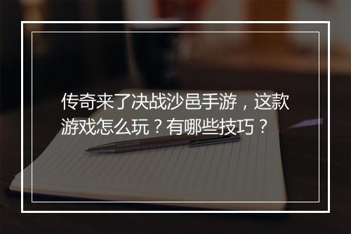 传奇来了决战沙邑手游，这款游戏怎么玩？有哪些技巧？