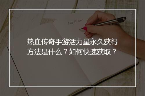 热血传奇手游活力星永久获得方法是什么？如何快速获取？