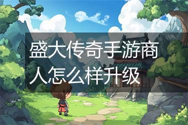 盛大传奇手游商人怎么样升级