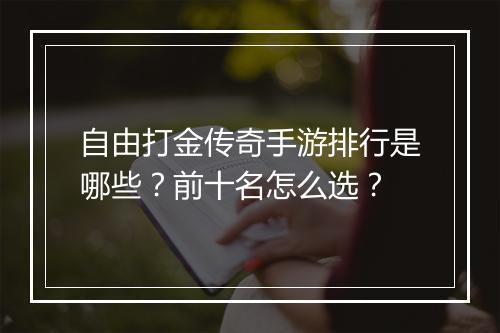 自由打金传奇手游排行是哪些？前十名怎么选？