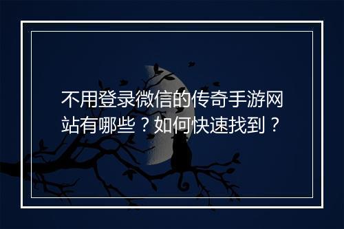 不用登录微信的传奇手游网站有哪些？如何快速找到？