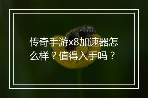 传奇手游x8加速器怎么样？值得入手吗？