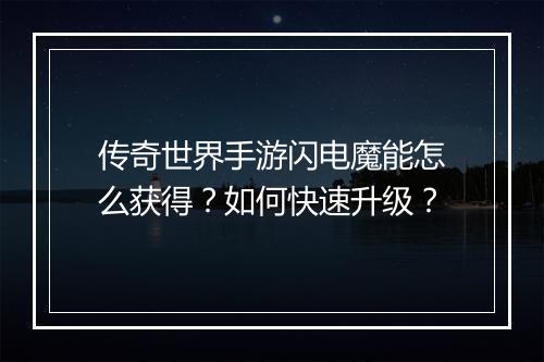 传奇世界手游闪电魔能怎么获得？如何快速升级？