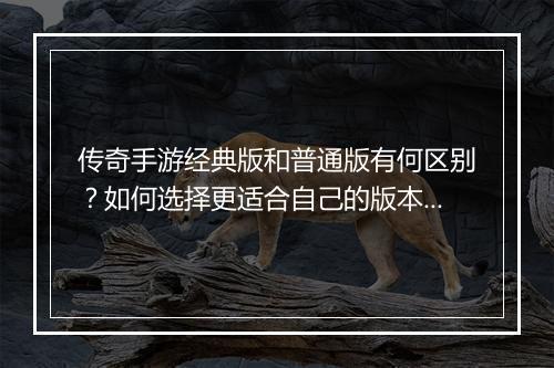 传奇手游经典版和普通版有何区别？如何选择更适合自己的版本？