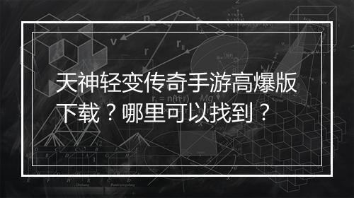天神轻变传奇手游高爆版下载？哪里可以找到？