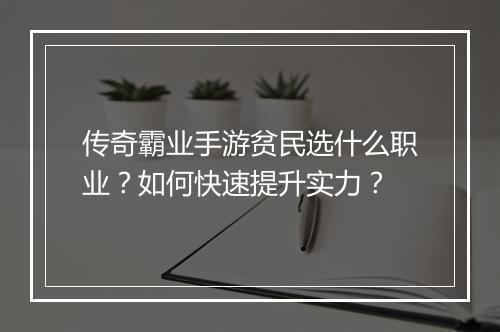 传奇霸业手游贫民选什么职业？如何快速提升实力？