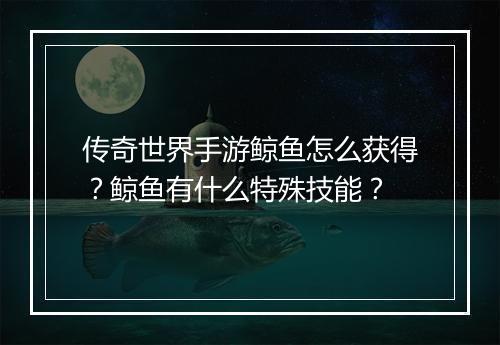 传奇世界手游鲸鱼怎么获得？鲸鱼有什么特殊技能？