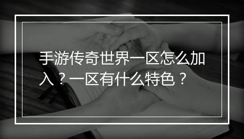 手游传奇世界一区怎么加入？一区有什么特色？