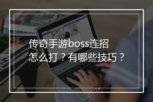 传奇手游boss连招怎么打？有哪些技巧？