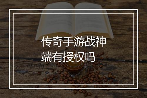 传奇手游战神端有授权吗