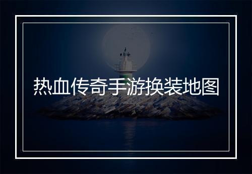 热血传奇手游换装地图