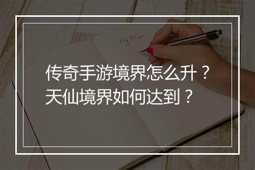 传奇手游境界怎么升？天仙境界如何达到？