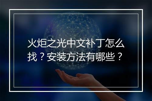 火炬之光中文补丁怎么找？安装方法有哪些？