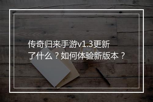 传奇归来手游v1.3更新了什么？如何体验新版本？