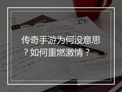 传奇手游为何没意思？如何重燃激情？