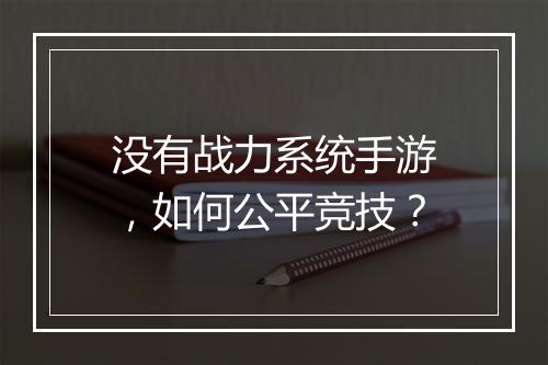 没有战力系统手游，如何公平竞技？