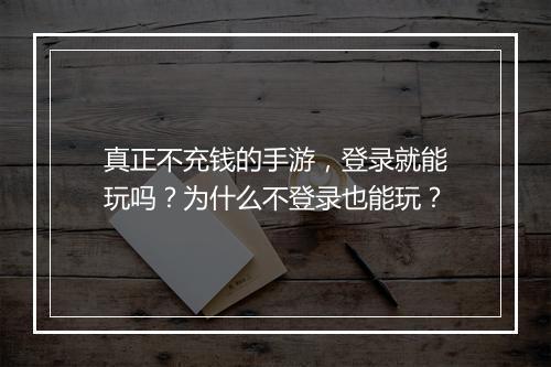真正不充钱的手游，登录就能玩吗？为什么不登录也能玩？