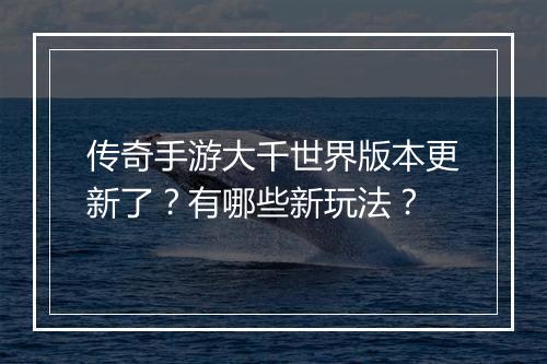 传奇手游大千世界版本更新了？有哪些新玩法？