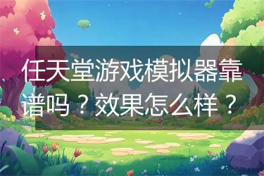任天堂游戏模拟器靠谱吗？效果怎么样？