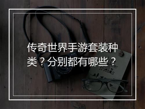 传奇世界手游套装种类？分别都有哪些？