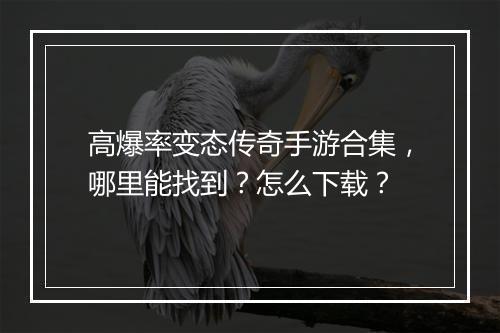 高爆率变态传奇手游合集，哪里能找到？怎么下载？