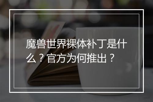 魔兽世界裸体补丁是什么？官方为何推出？
