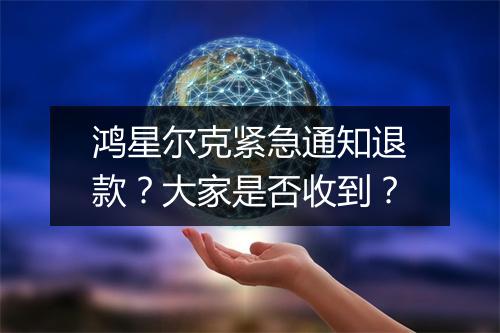 鸿星尔克紧急通知退款？大家是否收到？