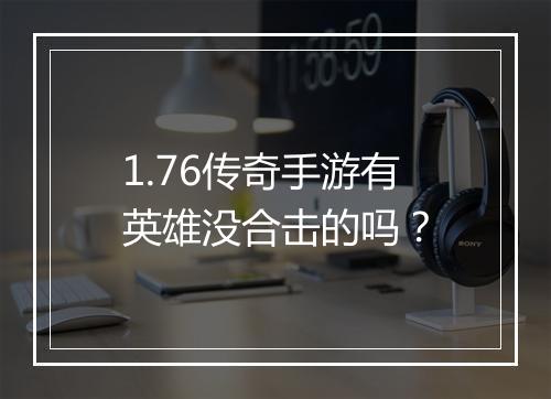 1.76传奇手游有英雄没合击的吗？