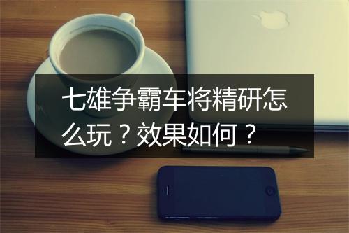 七雄争霸车将精研怎么玩？效果如何？
