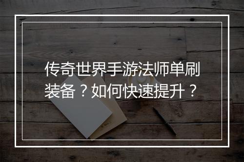 传奇世界手游法师单刷装备？如何快速提升？