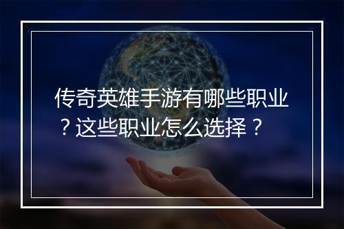 传奇英雄手游有哪些职业？这些职业怎么选择？