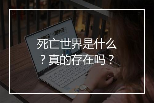 死亡世界是什么？真的存在吗？