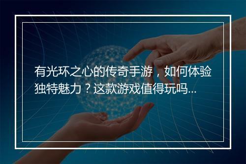 有光环之心的传奇手游，如何体验独特魅力？这款游戏值得玩吗？