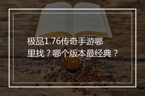 极品1.76传奇手游哪里找？哪个版本最经典？