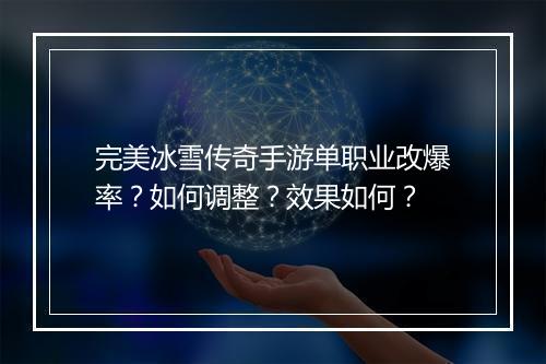 完美冰雪传奇手游单职业改爆率？如何调整？效果如何？