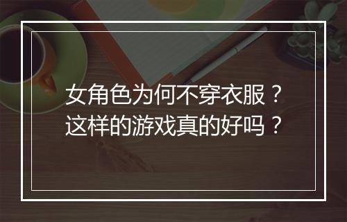 女角色为何不穿衣服？这样的游戏真的好吗？