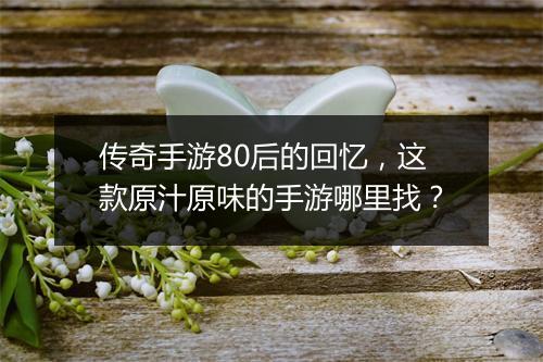 传奇手游80后的回忆，这款原汁原味的手游哪里找？