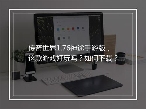 传奇世界1.76神途手游版，这款游戏好玩吗？如何下载？