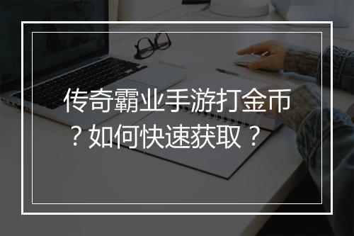 传奇霸业手游打金币？如何快速获取？