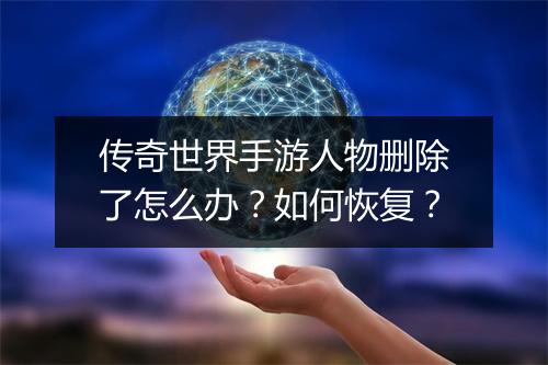 传奇世界手游人物删除了怎么办？如何恢复？