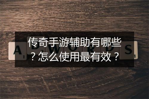 传奇手游辅助有哪些？怎么使用最有效？