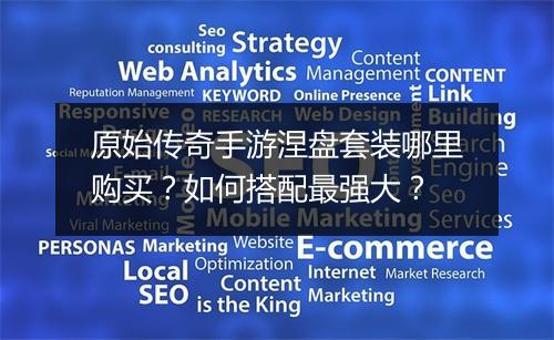 原始传奇手游涅盘套装哪里购买？如何搭配最强大？