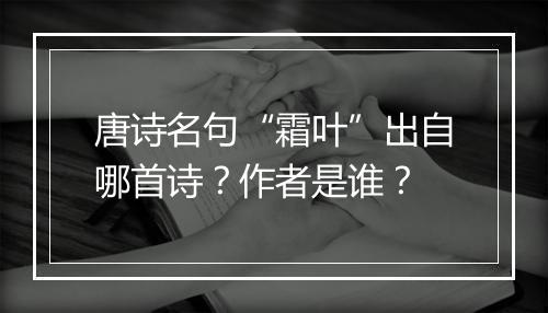 唐诗名句“霜叶”出自哪首诗？作者是谁？