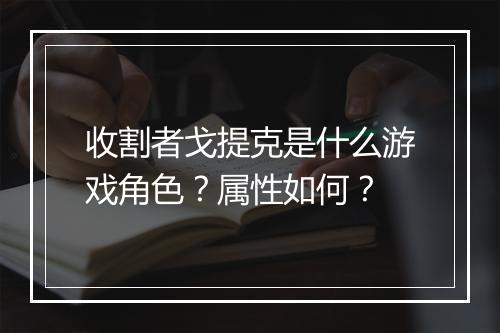 收割者戈提克是什么游戏角色？属性如何？