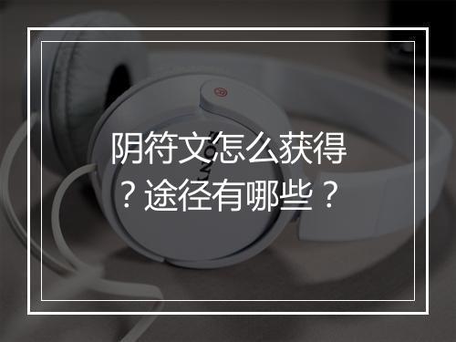 阴符文怎么获得？途径有哪些？