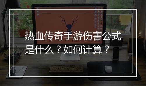 热血传奇手游伤害公式是什么？如何计算？