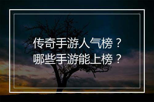传奇手游人气榜？哪些手游能上榜？