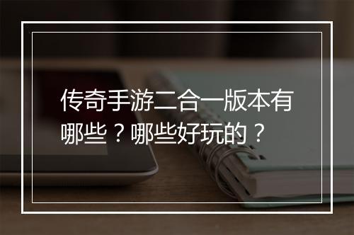 传奇手游二合一版本有哪些？哪些好玩的？